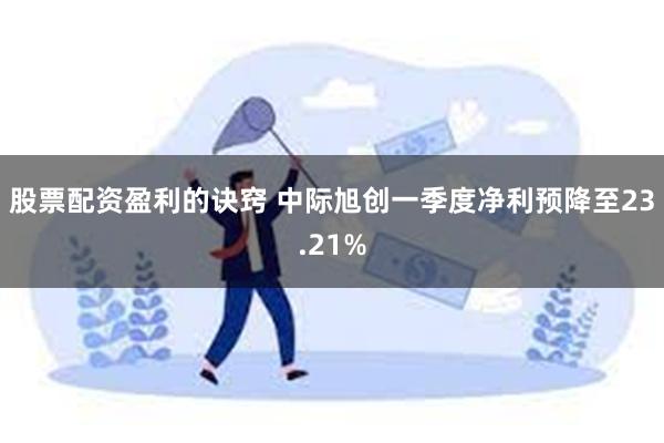 股票配资盈利的诀窍 中际旭创一季度净利预降至23.21%