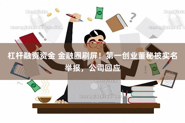 杠杆融资资金 金融圈刷屏！第一创业董秘被实名举报，公司回应