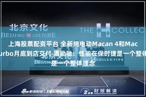 上海股票配资平台 全新纯电动Macan 4和Macan Turbo月底到店交付 潘励驰：性能在保时捷是一个整体理念